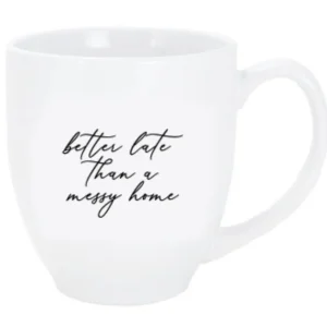 Inspire Me! Home Decor Better Late Than A Messy Home Bistro Mug (2 Text Colors)