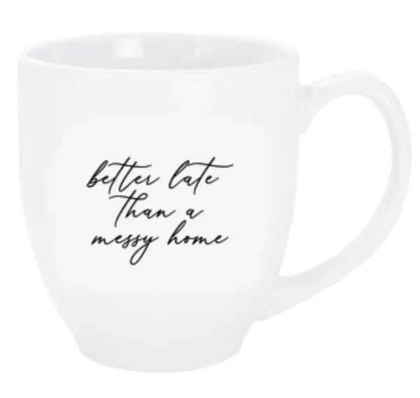 Inspire Me! Home Decor Better Late Than A Messy Home Bistro Mug (2 Text Colors)